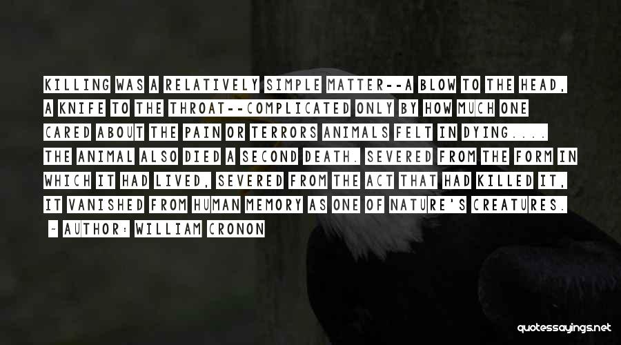 William Cronon Quotes: Killing Was A Relatively Simple Matter--a Blow To The Head, A Knife To The Throat--complicated Only By How Much One