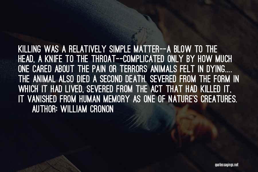 William Cronon Quotes: Killing Was A Relatively Simple Matter--a Blow To The Head, A Knife To The Throat--complicated Only By How Much One