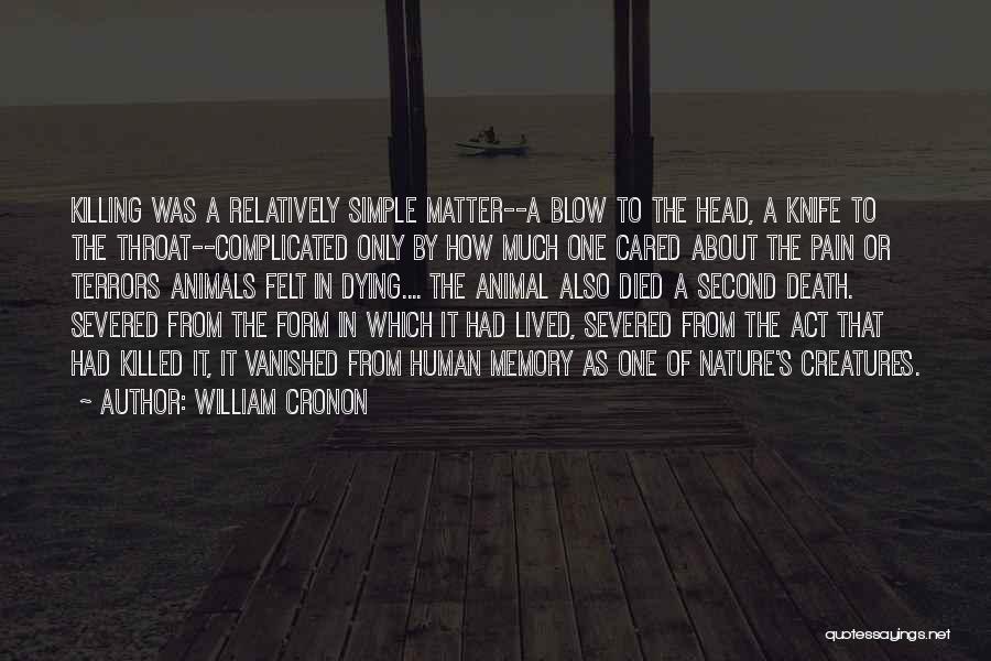 William Cronon Quotes: Killing Was A Relatively Simple Matter--a Blow To The Head, A Knife To The Throat--complicated Only By How Much One