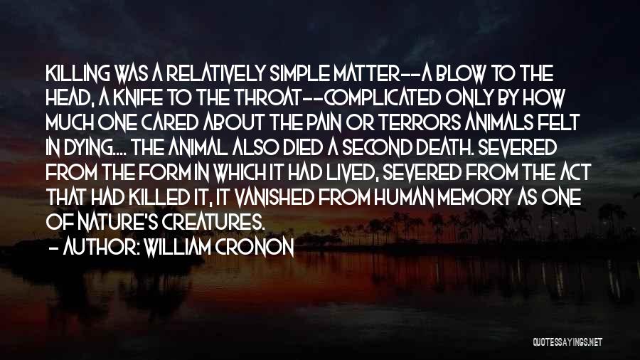 William Cronon Quotes: Killing Was A Relatively Simple Matter--a Blow To The Head, A Knife To The Throat--complicated Only By How Much One