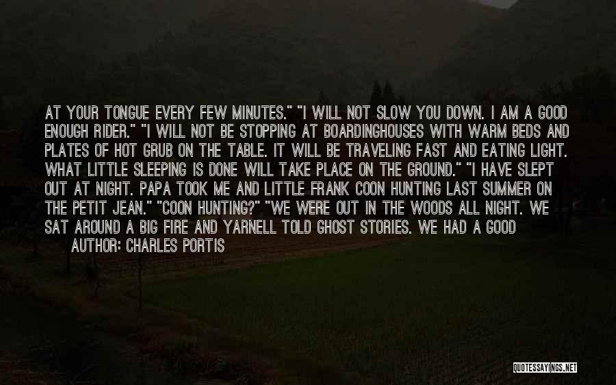 Charles Portis Quotes: At Your Tongue Every Few Minutes. I Will Not Slow You Down. I Am A Good Enough Rider. I Will