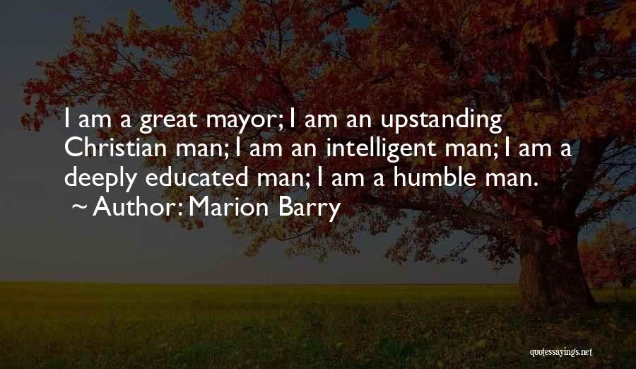 Marion Barry Quotes: I Am A Great Mayor; I Am An Upstanding Christian Man; I Am An Intelligent Man; I Am A Deeply