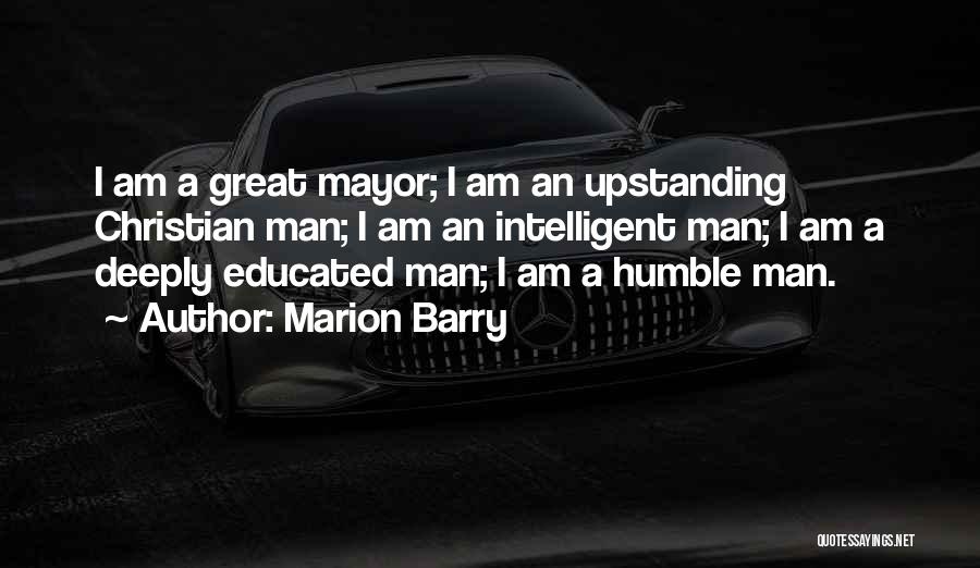 Marion Barry Quotes: I Am A Great Mayor; I Am An Upstanding Christian Man; I Am An Intelligent Man; I Am A Deeply