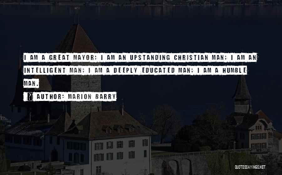 Marion Barry Quotes: I Am A Great Mayor; I Am An Upstanding Christian Man; I Am An Intelligent Man; I Am A Deeply