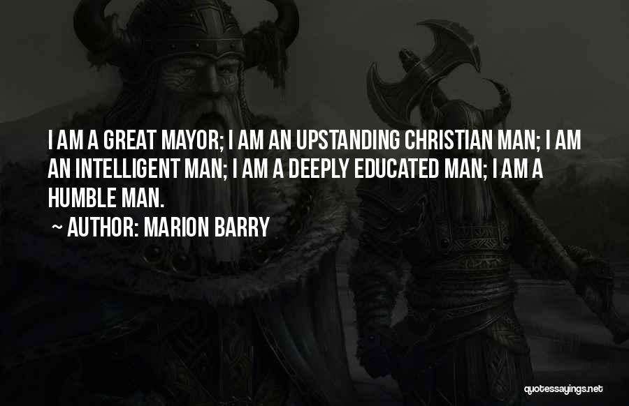 Marion Barry Quotes: I Am A Great Mayor; I Am An Upstanding Christian Man; I Am An Intelligent Man; I Am A Deeply