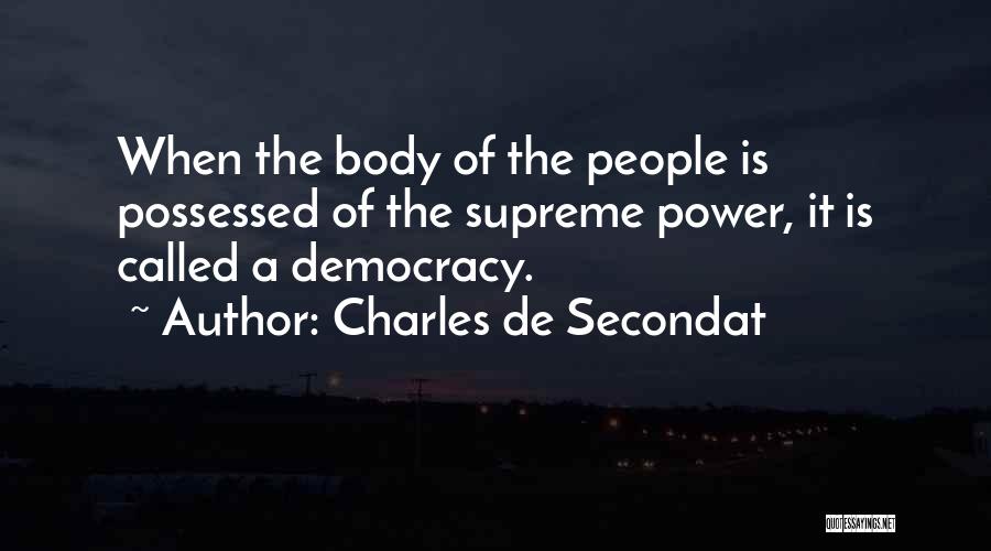 Charles De Secondat Quotes: When The Body Of The People Is Possessed Of The Supreme Power, It Is Called A Democracy.