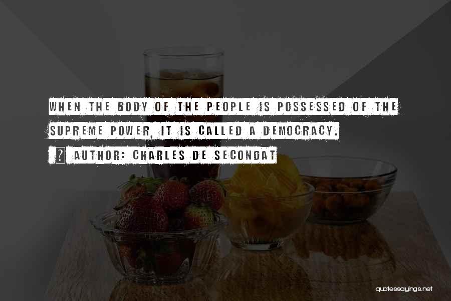 Charles De Secondat Quotes: When The Body Of The People Is Possessed Of The Supreme Power, It Is Called A Democracy.
