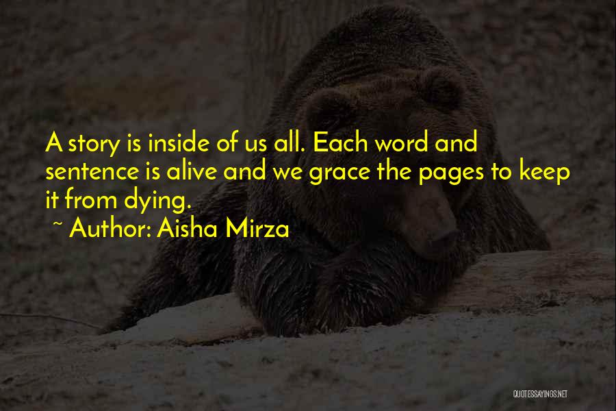 Aisha Mirza Quotes: A Story Is Inside Of Us All. Each Word And Sentence Is Alive And We Grace The Pages To Keep