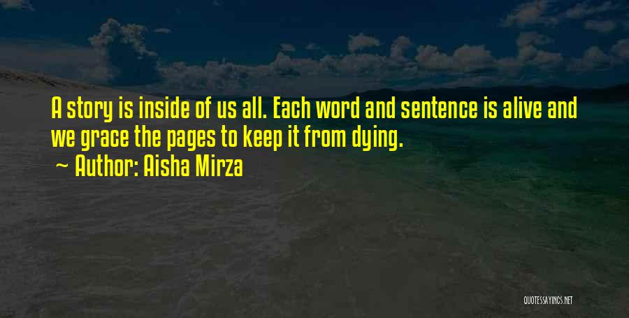 Aisha Mirza Quotes: A Story Is Inside Of Us All. Each Word And Sentence Is Alive And We Grace The Pages To Keep