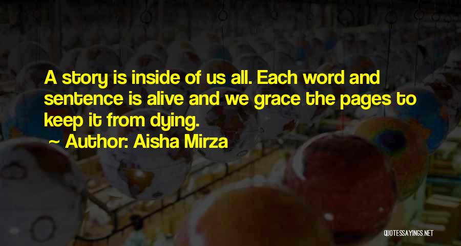 Aisha Mirza Quotes: A Story Is Inside Of Us All. Each Word And Sentence Is Alive And We Grace The Pages To Keep