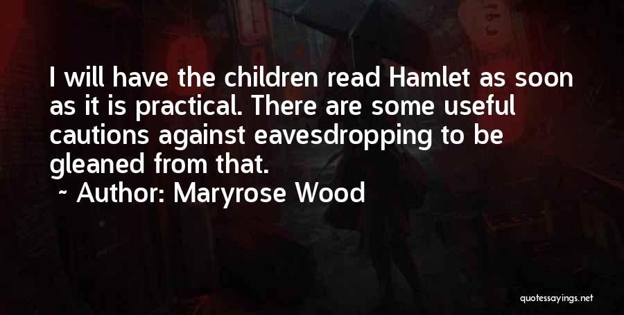 Maryrose Wood Quotes: I Will Have The Children Read Hamlet As Soon As It Is Practical. There Are Some Useful Cautions Against Eavesdropping
