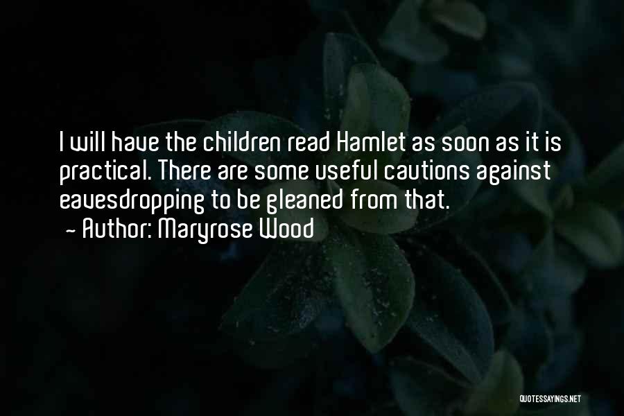 Maryrose Wood Quotes: I Will Have The Children Read Hamlet As Soon As It Is Practical. There Are Some Useful Cautions Against Eavesdropping