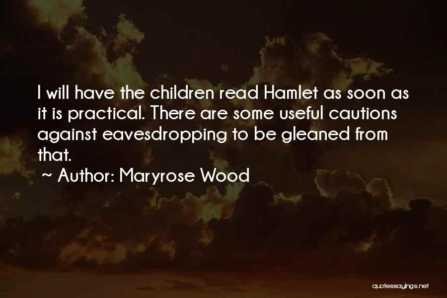 Maryrose Wood Quotes: I Will Have The Children Read Hamlet As Soon As It Is Practical. There Are Some Useful Cautions Against Eavesdropping