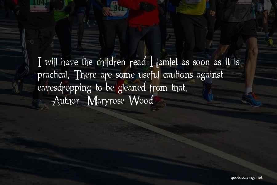 Maryrose Wood Quotes: I Will Have The Children Read Hamlet As Soon As It Is Practical. There Are Some Useful Cautions Against Eavesdropping