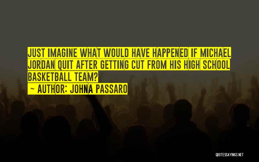 JohnA Passaro Quotes: Just Imagine What Would Have Happened If Michael Jordan Quit After Getting Cut From His High School Basketball Team?