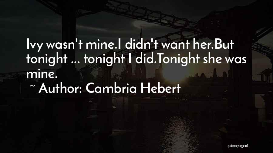 Cambria Hebert Quotes: Ivy Wasn't Mine.i Didn't Want Her.but Tonight ... Tonight I Did.tonight She Was Mine.