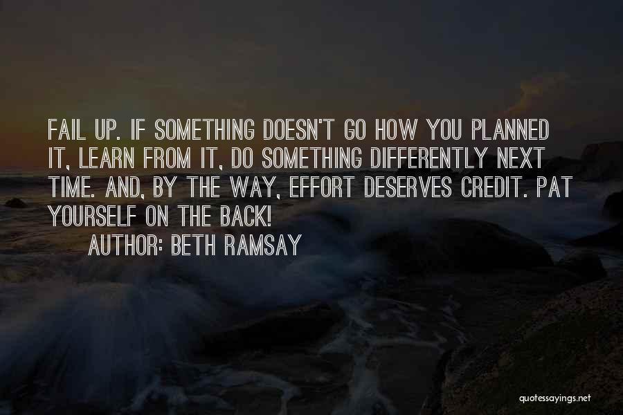 Beth Ramsay Quotes: Fail Up. If Something Doesn't Go How You Planned It, Learn From It, Do Something Differently Next Time. And, By