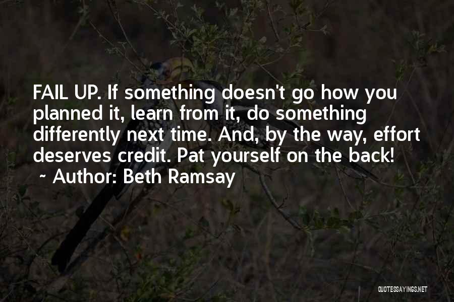 Beth Ramsay Quotes: Fail Up. If Something Doesn't Go How You Planned It, Learn From It, Do Something Differently Next Time. And, By