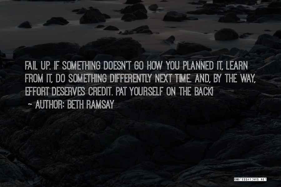 Beth Ramsay Quotes: Fail Up. If Something Doesn't Go How You Planned It, Learn From It, Do Something Differently Next Time. And, By