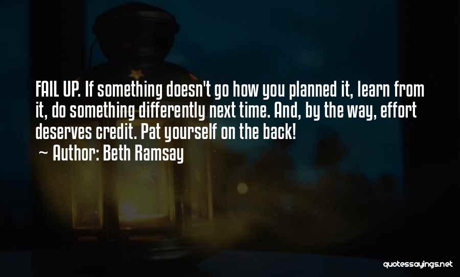 Beth Ramsay Quotes: Fail Up. If Something Doesn't Go How You Planned It, Learn From It, Do Something Differently Next Time. And, By
