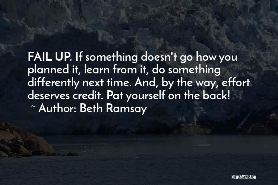 Beth Ramsay Quotes: Fail Up. If Something Doesn't Go How You Planned It, Learn From It, Do Something Differently Next Time. And, By