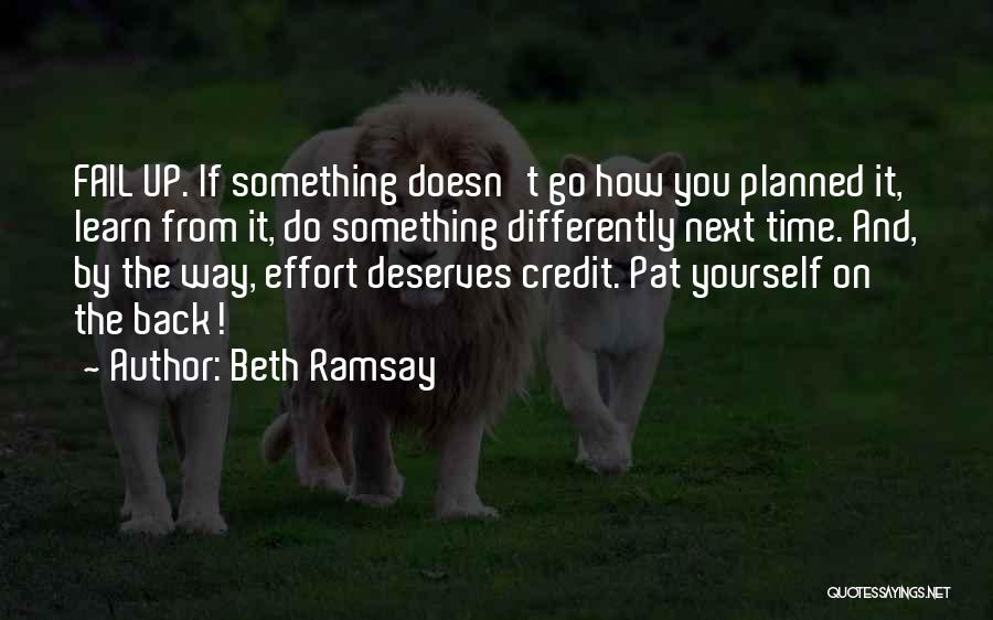 Beth Ramsay Quotes: Fail Up. If Something Doesn't Go How You Planned It, Learn From It, Do Something Differently Next Time. And, By