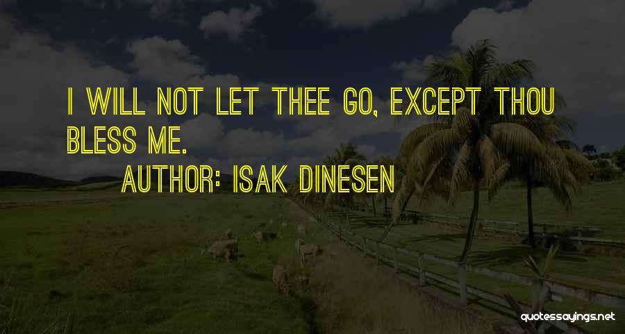 Isak Dinesen Quotes: I Will Not Let Thee Go, Except Thou Bless Me.