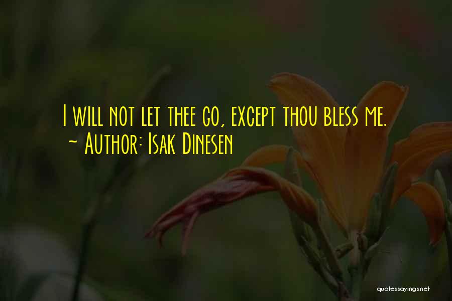 Isak Dinesen Quotes: I Will Not Let Thee Go, Except Thou Bless Me.