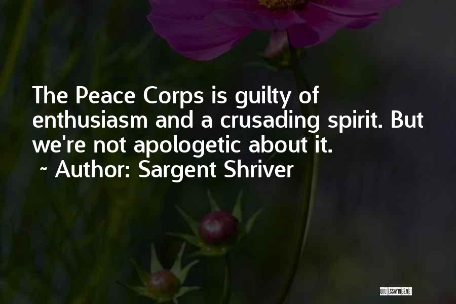 Sargent Shriver Quotes: The Peace Corps Is Guilty Of Enthusiasm And A Crusading Spirit. But We're Not Apologetic About It.