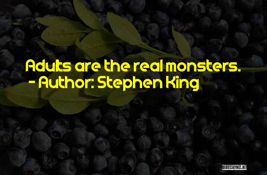 Stephen King Quotes: Adults Are The Real Monsters.