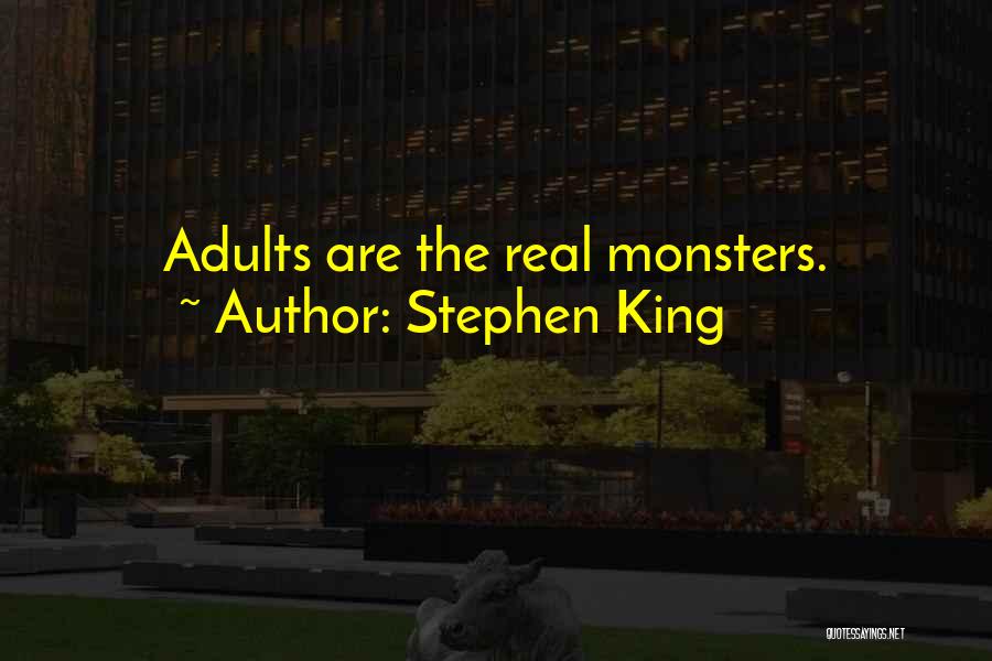Stephen King Quotes: Adults Are The Real Monsters.