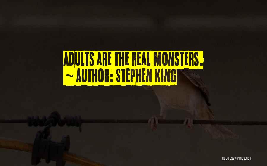 Stephen King Quotes: Adults Are The Real Monsters.
