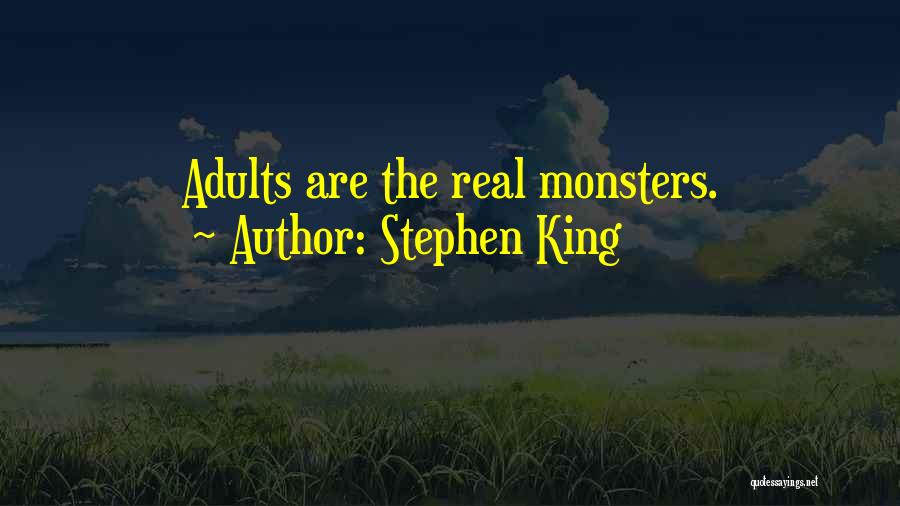 Stephen King Quotes: Adults Are The Real Monsters.