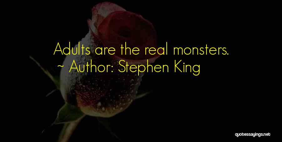 Stephen King Quotes: Adults Are The Real Monsters.