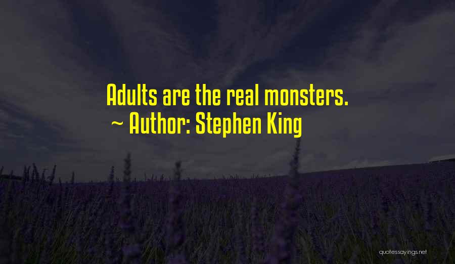 Stephen King Quotes: Adults Are The Real Monsters.