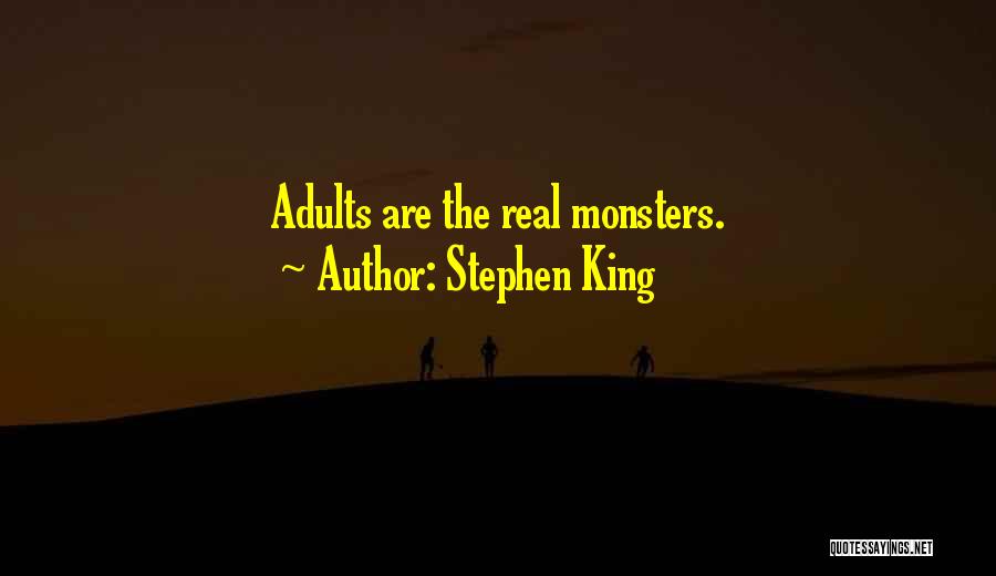 Stephen King Quotes: Adults Are The Real Monsters.