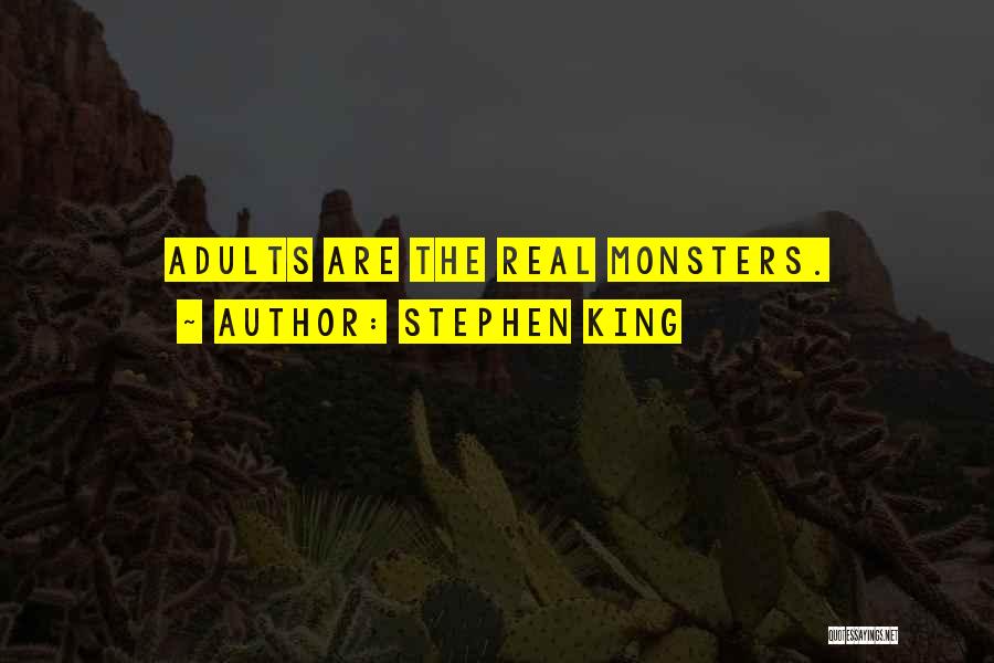 Stephen King Quotes: Adults Are The Real Monsters.