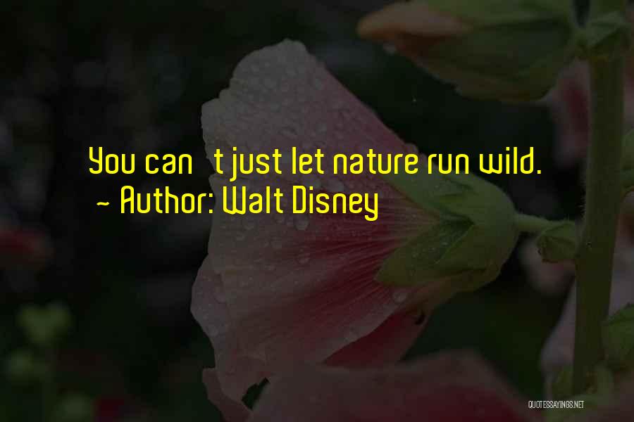 Walt Disney Quotes: You Can't Just Let Nature Run Wild.