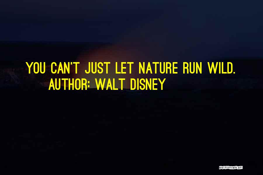 Walt Disney Quotes: You Can't Just Let Nature Run Wild.