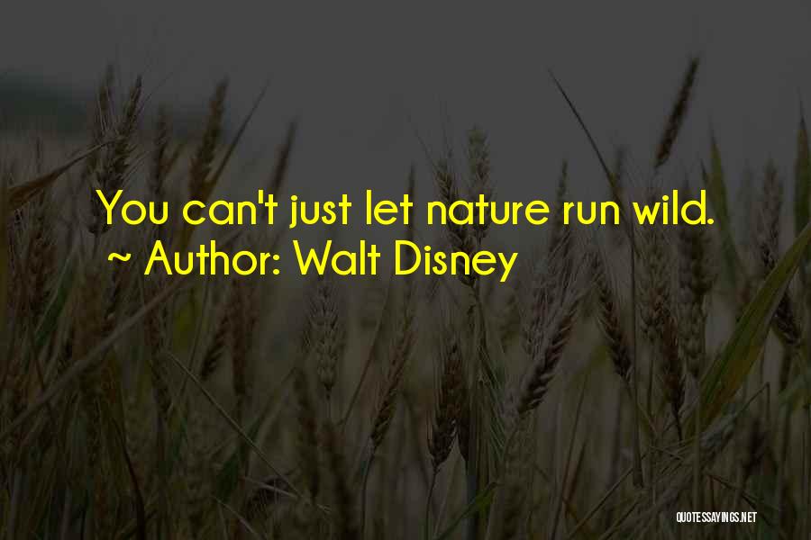 Walt Disney Quotes: You Can't Just Let Nature Run Wild.