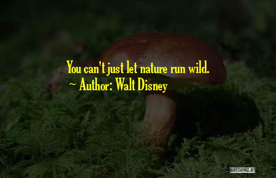 Walt Disney Quotes: You Can't Just Let Nature Run Wild.