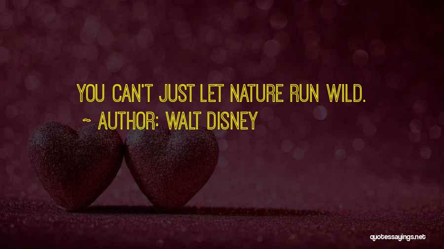 Walt Disney Quotes: You Can't Just Let Nature Run Wild.