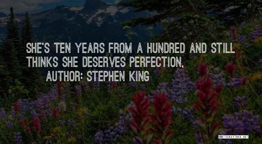 Stephen King Quotes: She's Ten Years From A Hundred And Still Thinks She Deserves Perfection,