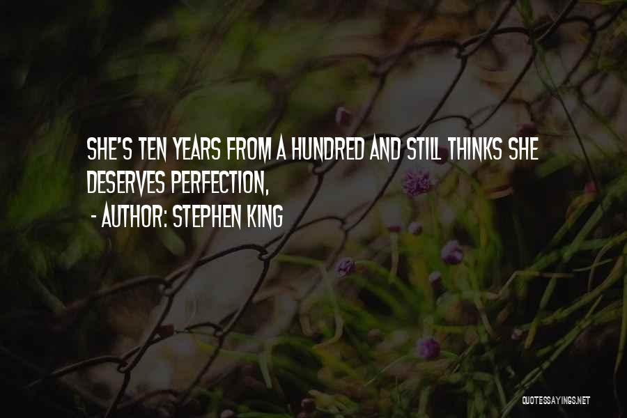 Stephen King Quotes: She's Ten Years From A Hundred And Still Thinks She Deserves Perfection,