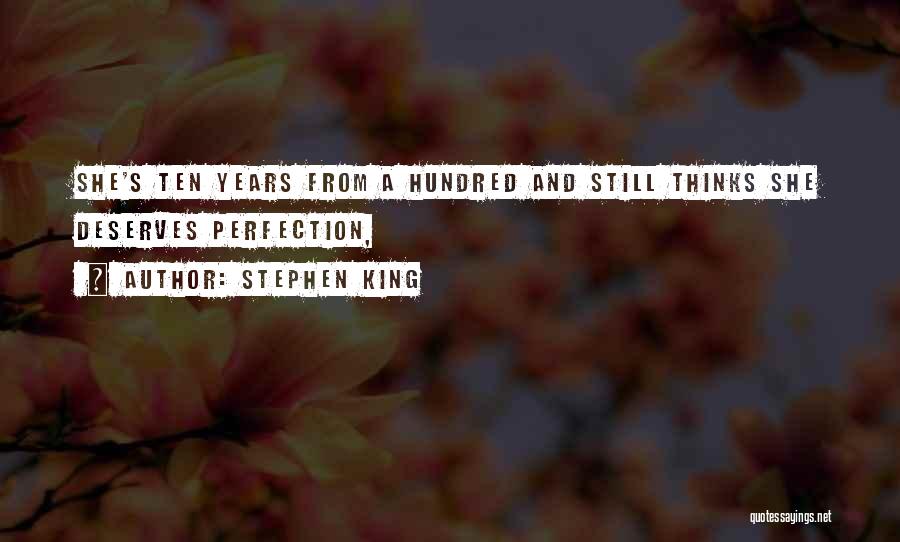 Stephen King Quotes: She's Ten Years From A Hundred And Still Thinks She Deserves Perfection,
