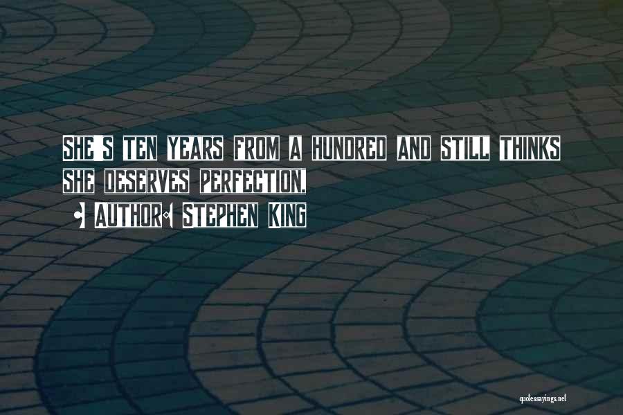 Stephen King Quotes: She's Ten Years From A Hundred And Still Thinks She Deserves Perfection,