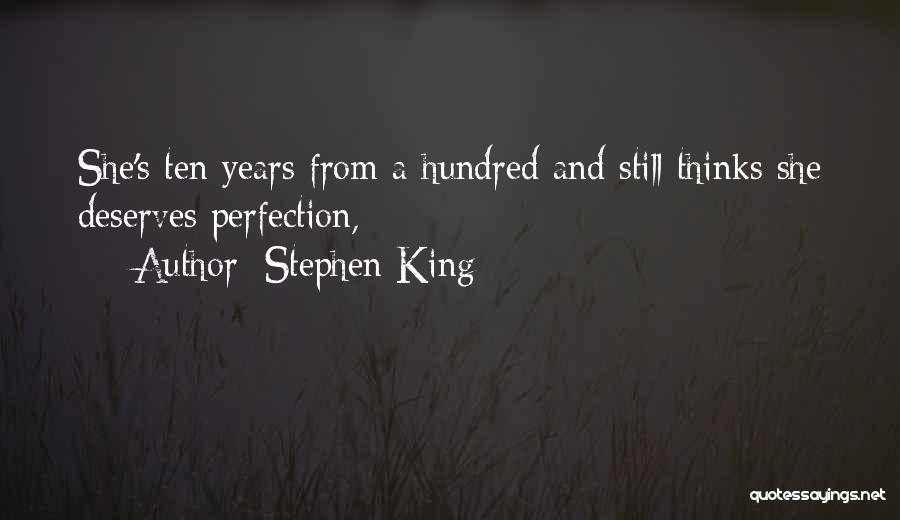 Stephen King Quotes: She's Ten Years From A Hundred And Still Thinks She Deserves Perfection,