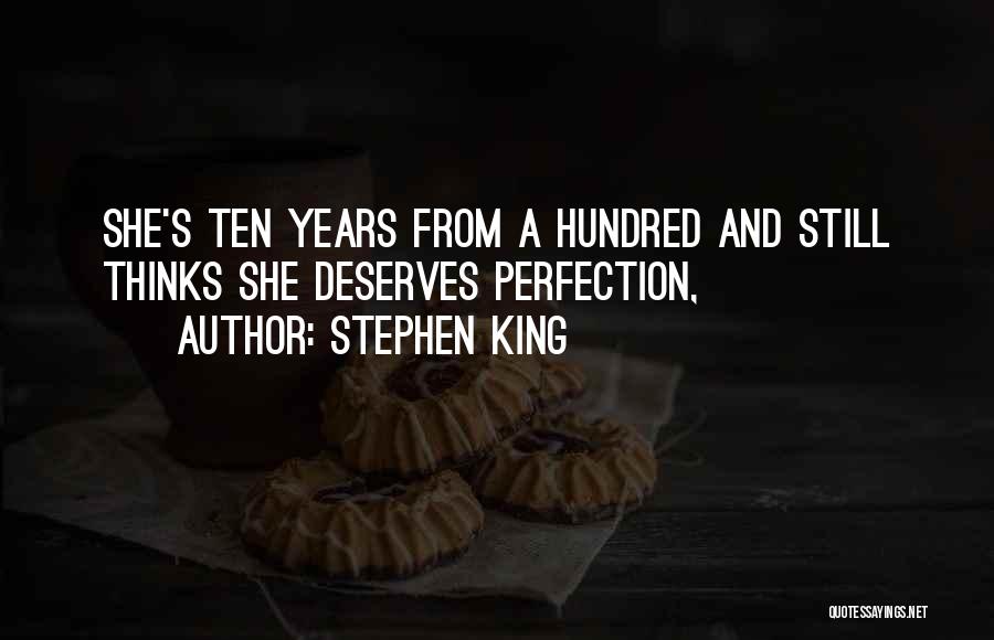 Stephen King Quotes: She's Ten Years From A Hundred And Still Thinks She Deserves Perfection,