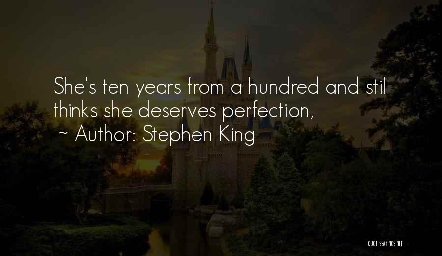Stephen King Quotes: She's Ten Years From A Hundred And Still Thinks She Deserves Perfection,