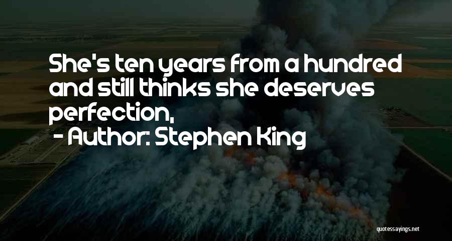 Stephen King Quotes: She's Ten Years From A Hundred And Still Thinks She Deserves Perfection,